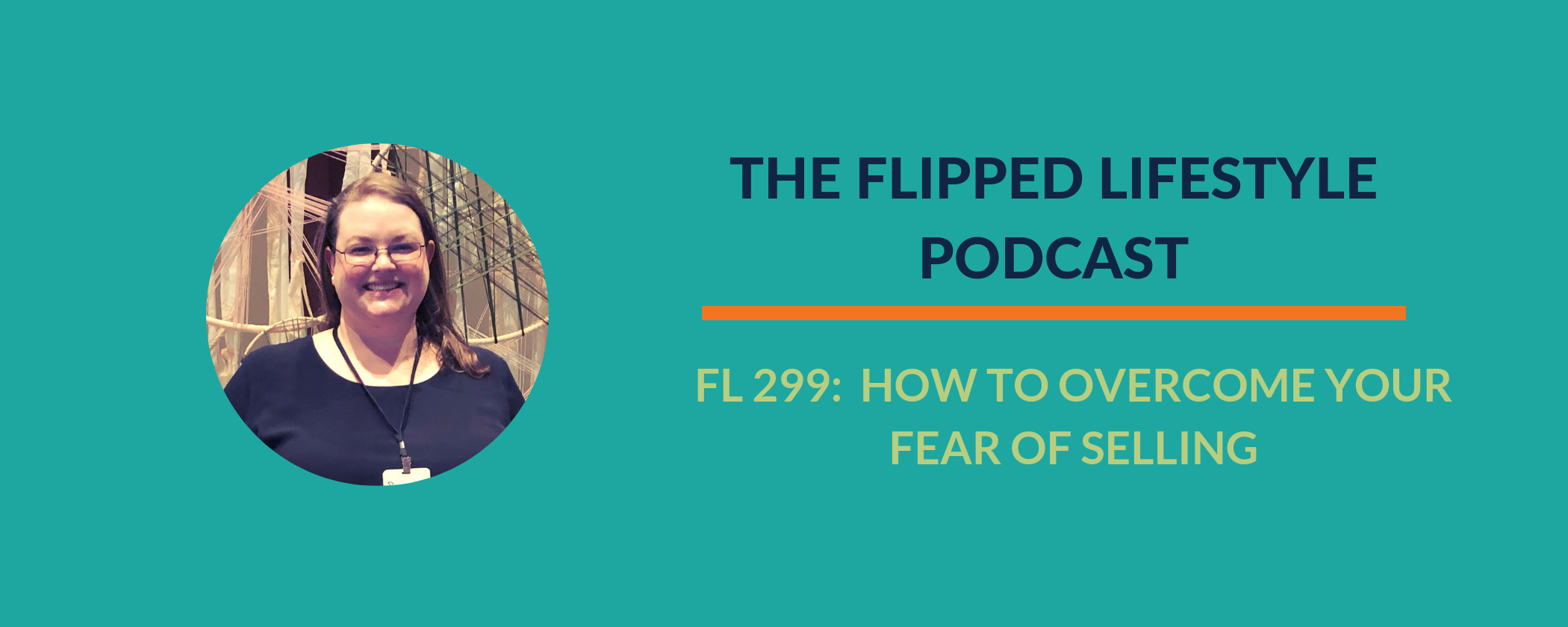EARLY PODCAST: FL 299 – How to Overcome Your Fear of Selling