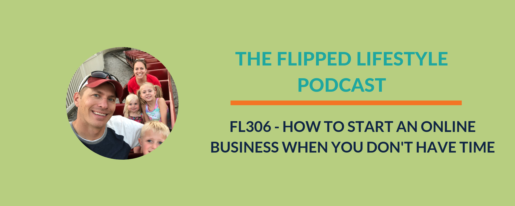 EARLY PODCAST: FL306 – How to Start an Online Business When You Don’t Have Time