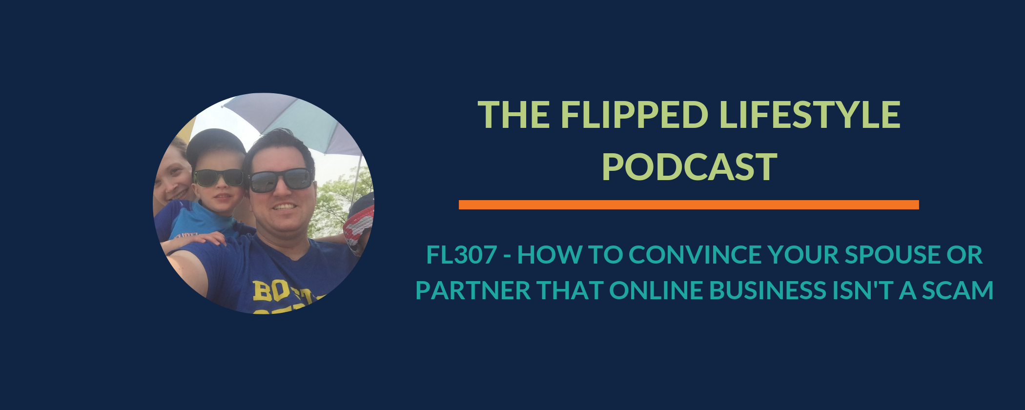 EARLY PODCAST: FL307 – How To Convince Your Spouse or Partner that Online Business Isn’t a Scam